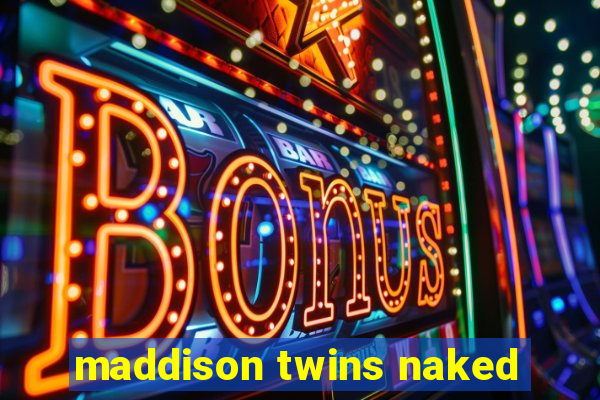 maddison twins naked